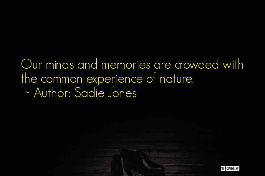 Sadie Jones Quotes: Our Minds And Memories Are Crowded With The Common Experience Of Nature.