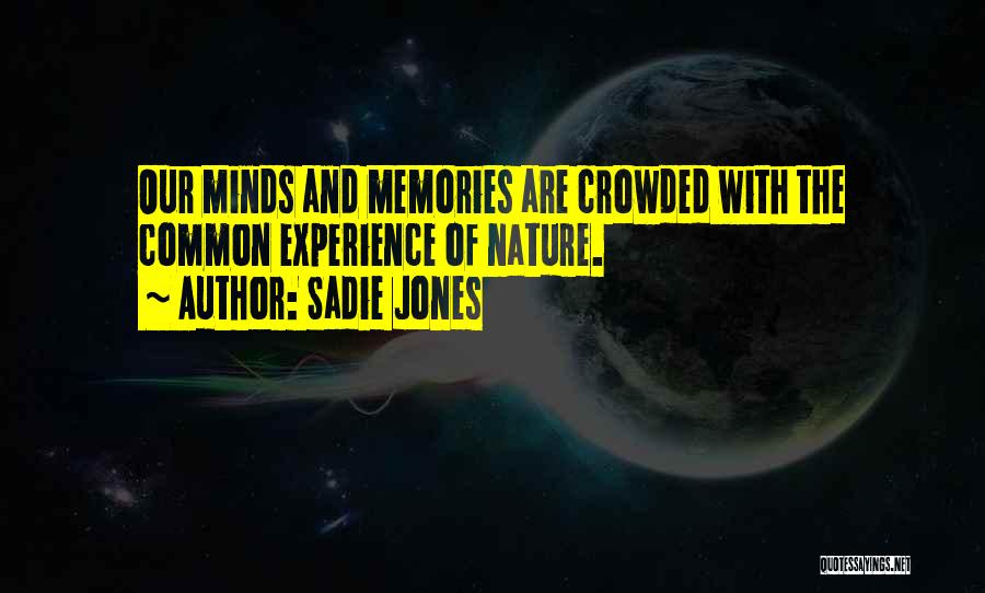 Sadie Jones Quotes: Our Minds And Memories Are Crowded With The Common Experience Of Nature.