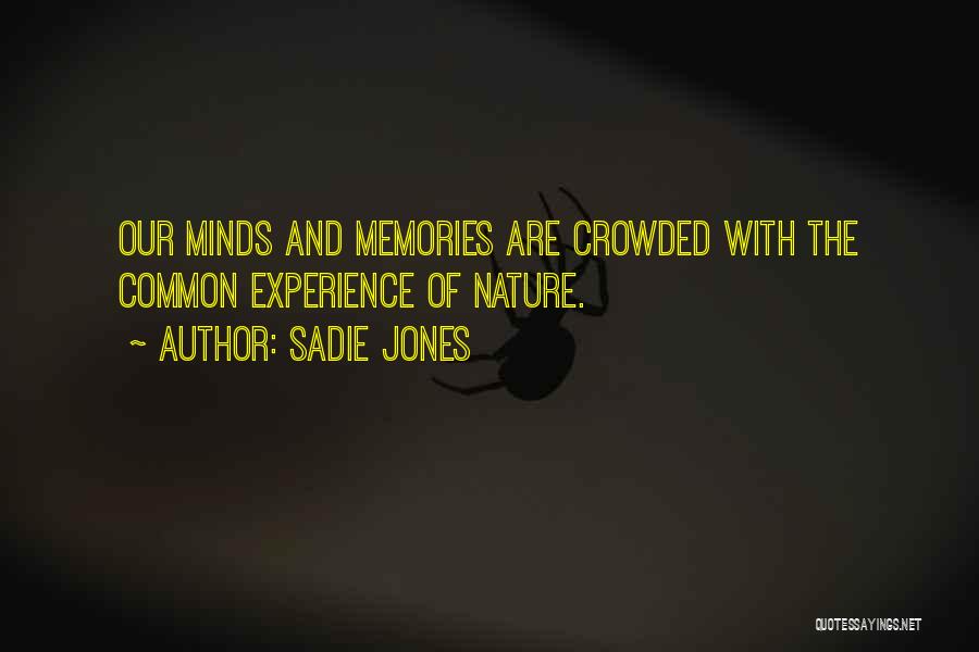 Sadie Jones Quotes: Our Minds And Memories Are Crowded With The Common Experience Of Nature.