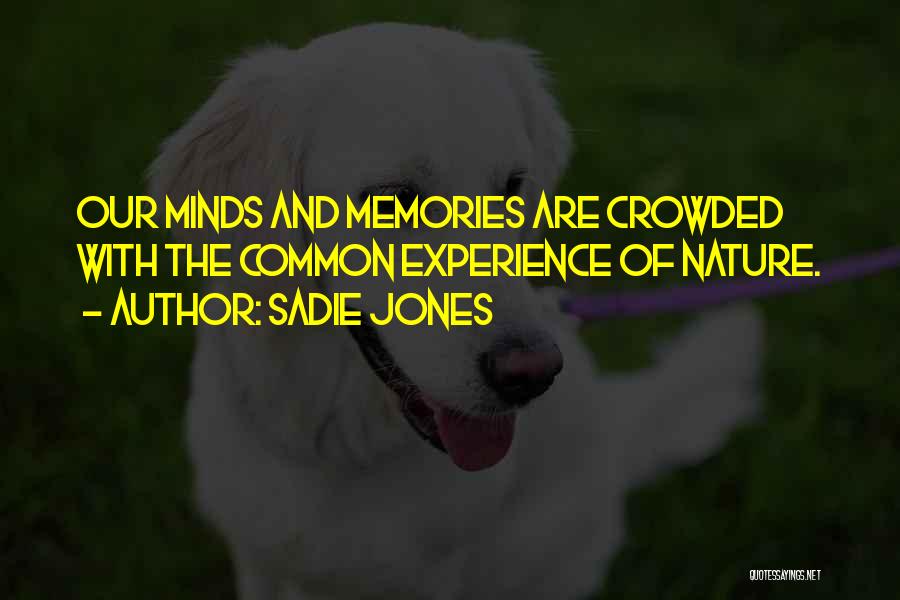 Sadie Jones Quotes: Our Minds And Memories Are Crowded With The Common Experience Of Nature.