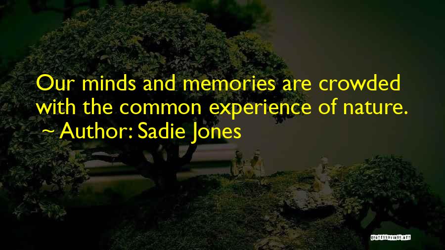 Sadie Jones Quotes: Our Minds And Memories Are Crowded With The Common Experience Of Nature.