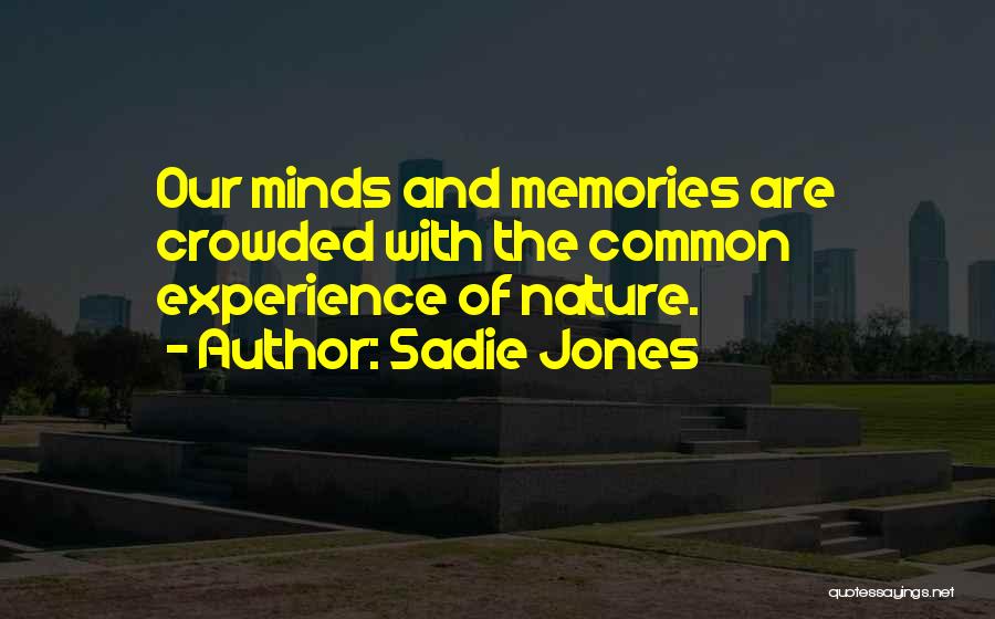 Sadie Jones Quotes: Our Minds And Memories Are Crowded With The Common Experience Of Nature.