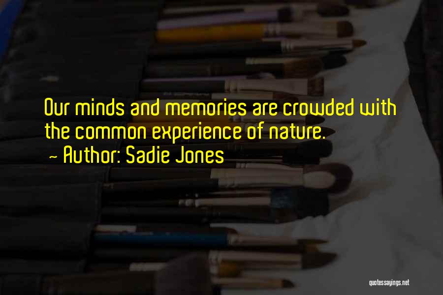 Sadie Jones Quotes: Our Minds And Memories Are Crowded With The Common Experience Of Nature.