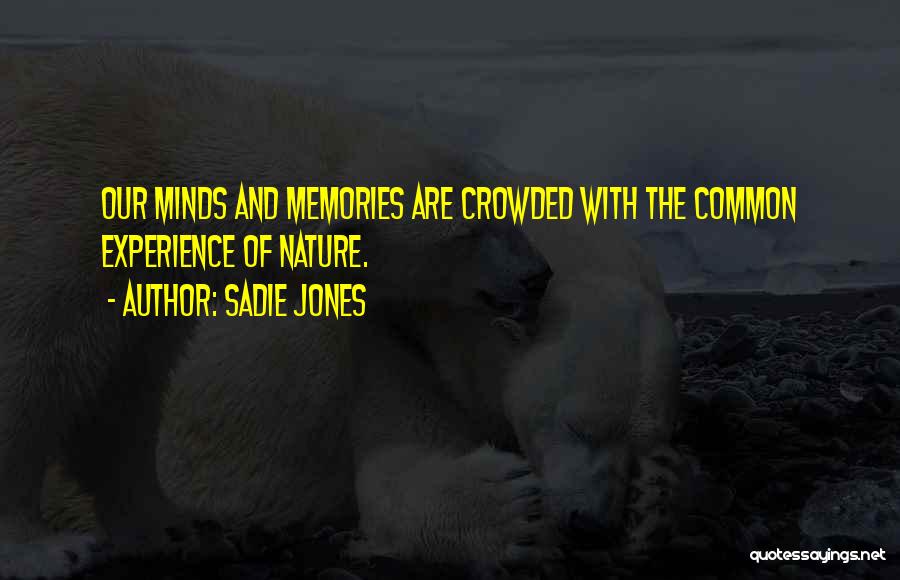 Sadie Jones Quotes: Our Minds And Memories Are Crowded With The Common Experience Of Nature.