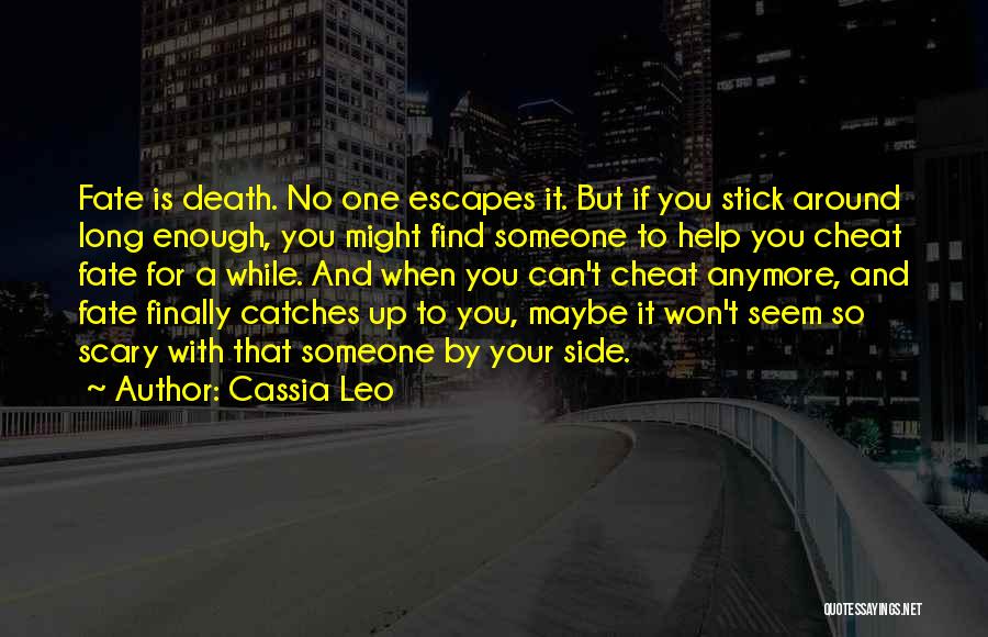 Cassia Leo Quotes: Fate Is Death. No One Escapes It. But If You Stick Around Long Enough, You Might Find Someone To Help