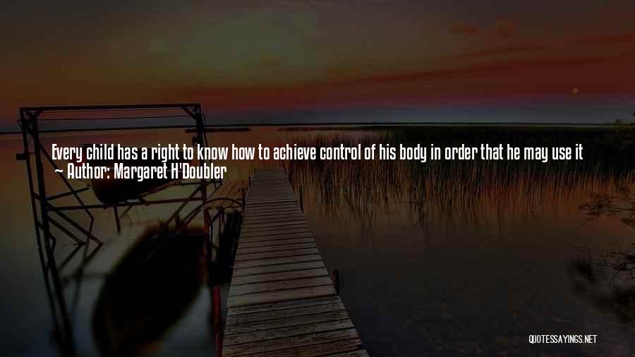 Margaret H'Doubler Quotes: Every Child Has A Right To Know How To Achieve Control Of His Body In Order That He May Use