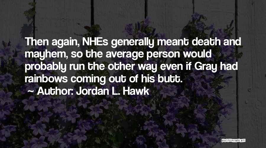 Jordan L. Hawk Quotes: Then Again, Nhes Generally Meant Death And Mayhem, So The Average Person Would Probably Run The Other Way Even If