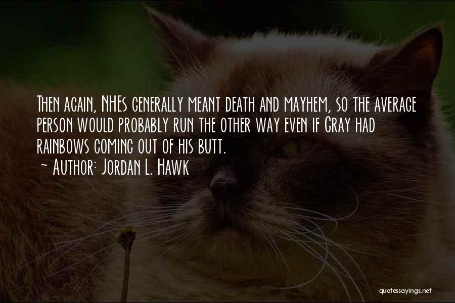 Jordan L. Hawk Quotes: Then Again, Nhes Generally Meant Death And Mayhem, So The Average Person Would Probably Run The Other Way Even If