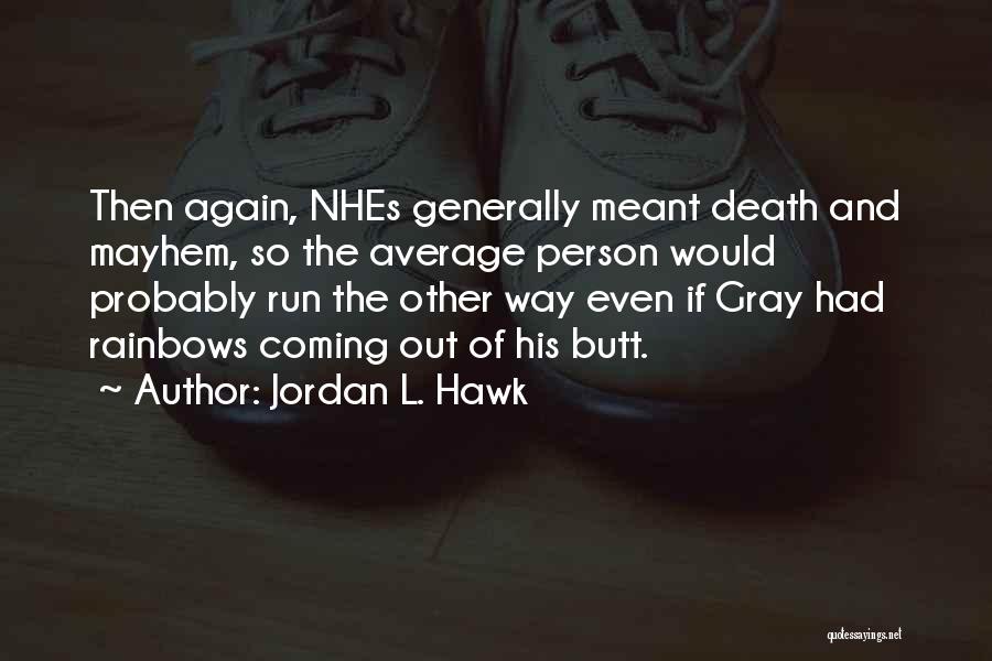 Jordan L. Hawk Quotes: Then Again, Nhes Generally Meant Death And Mayhem, So The Average Person Would Probably Run The Other Way Even If