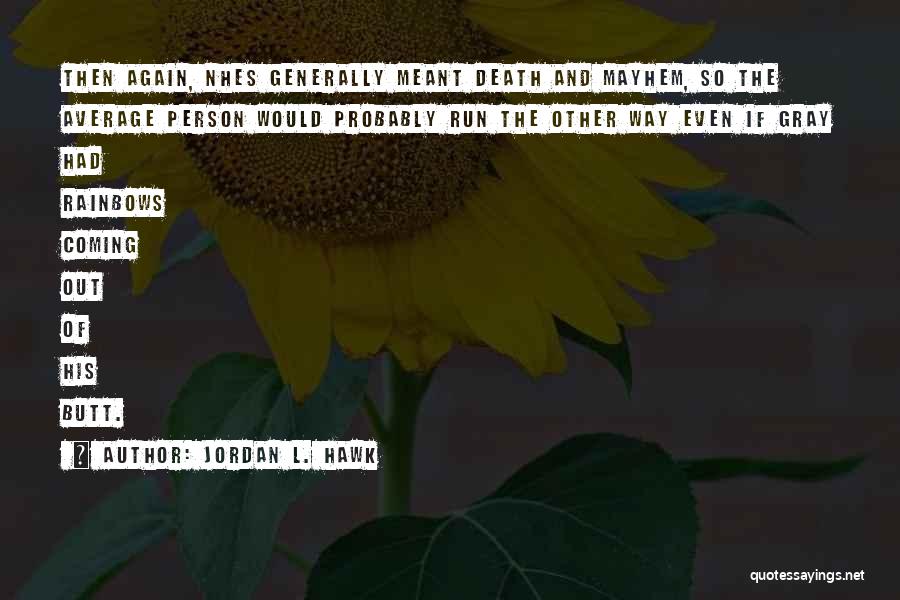 Jordan L. Hawk Quotes: Then Again, Nhes Generally Meant Death And Mayhem, So The Average Person Would Probably Run The Other Way Even If