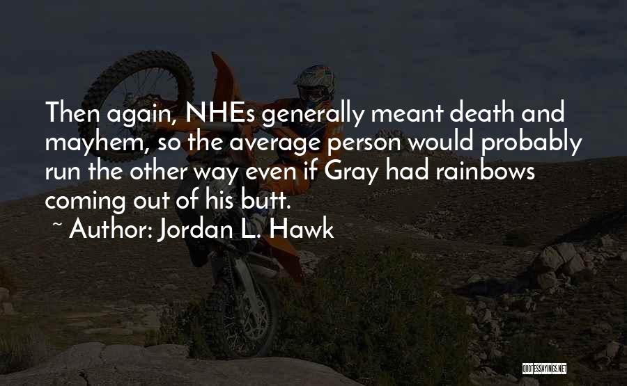 Jordan L. Hawk Quotes: Then Again, Nhes Generally Meant Death And Mayhem, So The Average Person Would Probably Run The Other Way Even If