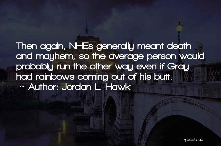 Jordan L. Hawk Quotes: Then Again, Nhes Generally Meant Death And Mayhem, So The Average Person Would Probably Run The Other Way Even If