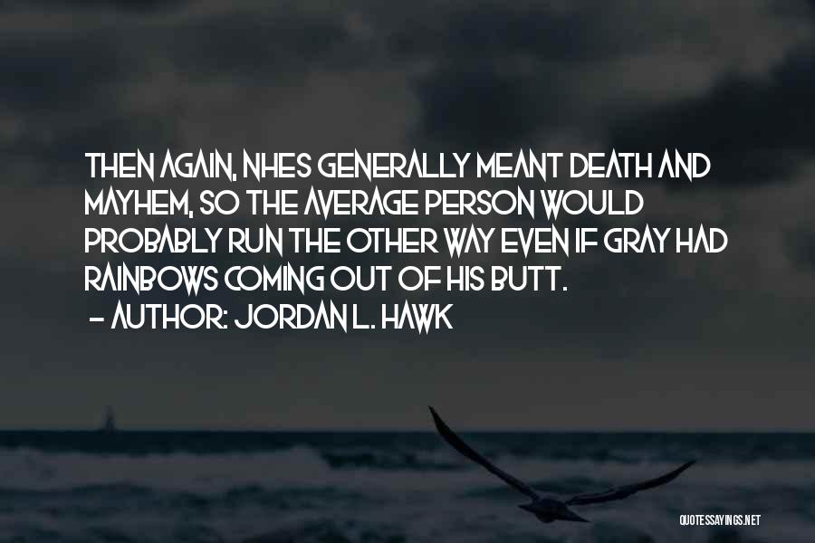 Jordan L. Hawk Quotes: Then Again, Nhes Generally Meant Death And Mayhem, So The Average Person Would Probably Run The Other Way Even If