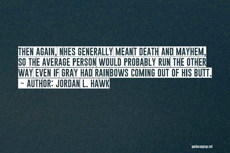 Jordan L. Hawk Quotes: Then Again, Nhes Generally Meant Death And Mayhem, So The Average Person Would Probably Run The Other Way Even If
