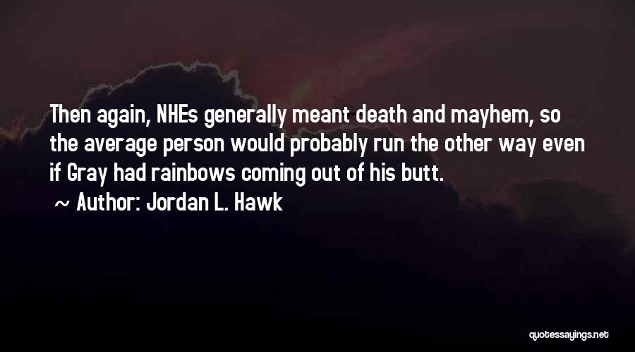Jordan L. Hawk Quotes: Then Again, Nhes Generally Meant Death And Mayhem, So The Average Person Would Probably Run The Other Way Even If