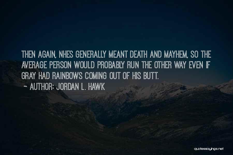 Jordan L. Hawk Quotes: Then Again, Nhes Generally Meant Death And Mayhem, So The Average Person Would Probably Run The Other Way Even If