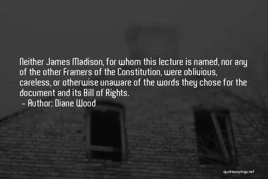 Diane Wood Quotes: Neither James Madison, For Whom This Lecture Is Named, Nor Any Of The Other Framers Of The Constitution, Were Oblivious,