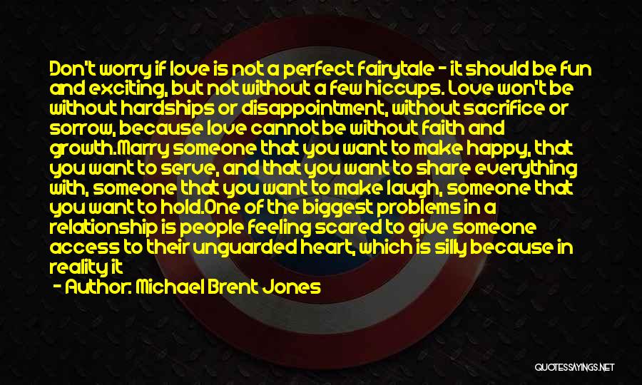 Michael Brent Jones Quotes: Don't Worry If Love Is Not A Perfect Fairytale - It Should Be Fun And Exciting, But Not Without A