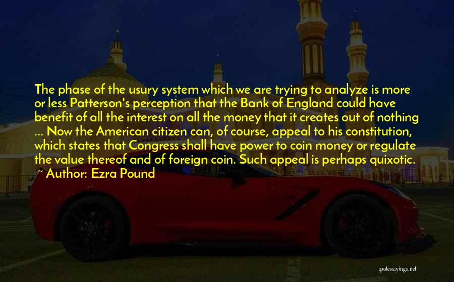 Ezra Pound Quotes: The Phase Of The Usury System Which We Are Trying To Analyze Is More Or Less Patterson's Perception That The