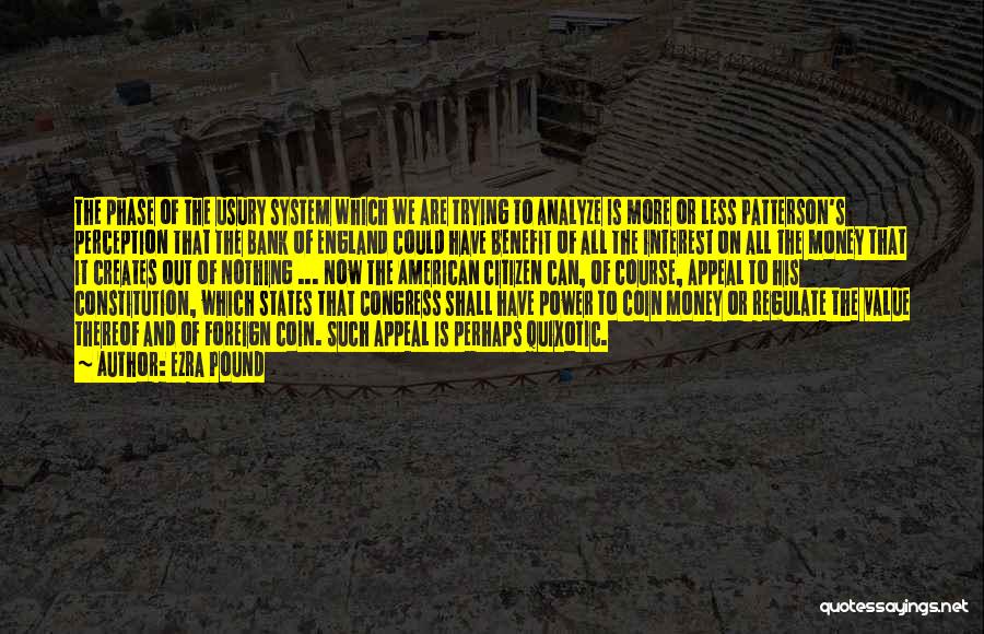 Ezra Pound Quotes: The Phase Of The Usury System Which We Are Trying To Analyze Is More Or Less Patterson's Perception That The