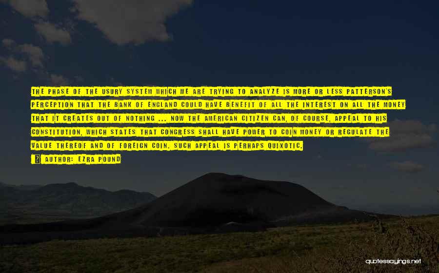 Ezra Pound Quotes: The Phase Of The Usury System Which We Are Trying To Analyze Is More Or Less Patterson's Perception That The