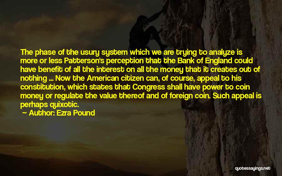 Ezra Pound Quotes: The Phase Of The Usury System Which We Are Trying To Analyze Is More Or Less Patterson's Perception That The