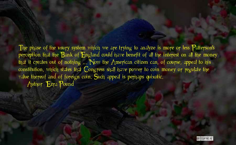 Ezra Pound Quotes: The Phase Of The Usury System Which We Are Trying To Analyze Is More Or Less Patterson's Perception That The