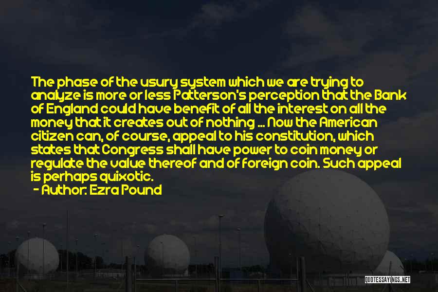 Ezra Pound Quotes: The Phase Of The Usury System Which We Are Trying To Analyze Is More Or Less Patterson's Perception That The