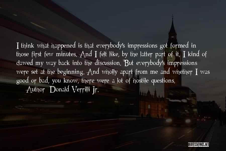 Donald Verrilli Jr. Quotes: I Think What Happened Is That Everybody's Impressions Got Formed In Those First Few Minutes. And I Felt Like, By