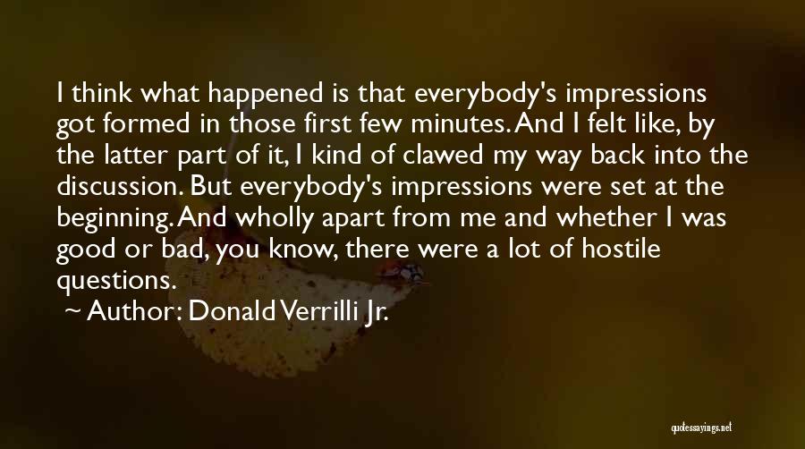 Donald Verrilli Jr. Quotes: I Think What Happened Is That Everybody's Impressions Got Formed In Those First Few Minutes. And I Felt Like, By