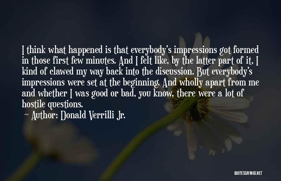 Donald Verrilli Jr. Quotes: I Think What Happened Is That Everybody's Impressions Got Formed In Those First Few Minutes. And I Felt Like, By