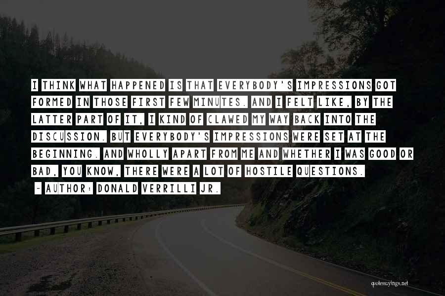 Donald Verrilli Jr. Quotes: I Think What Happened Is That Everybody's Impressions Got Formed In Those First Few Minutes. And I Felt Like, By