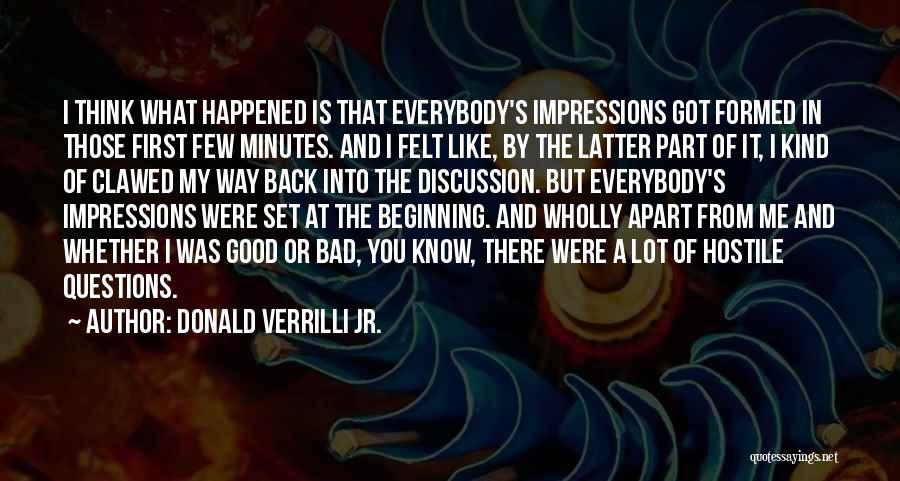 Donald Verrilli Jr. Quotes: I Think What Happened Is That Everybody's Impressions Got Formed In Those First Few Minutes. And I Felt Like, By