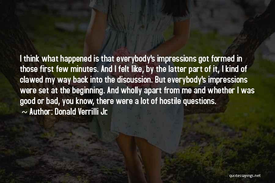 Donald Verrilli Jr. Quotes: I Think What Happened Is That Everybody's Impressions Got Formed In Those First Few Minutes. And I Felt Like, By