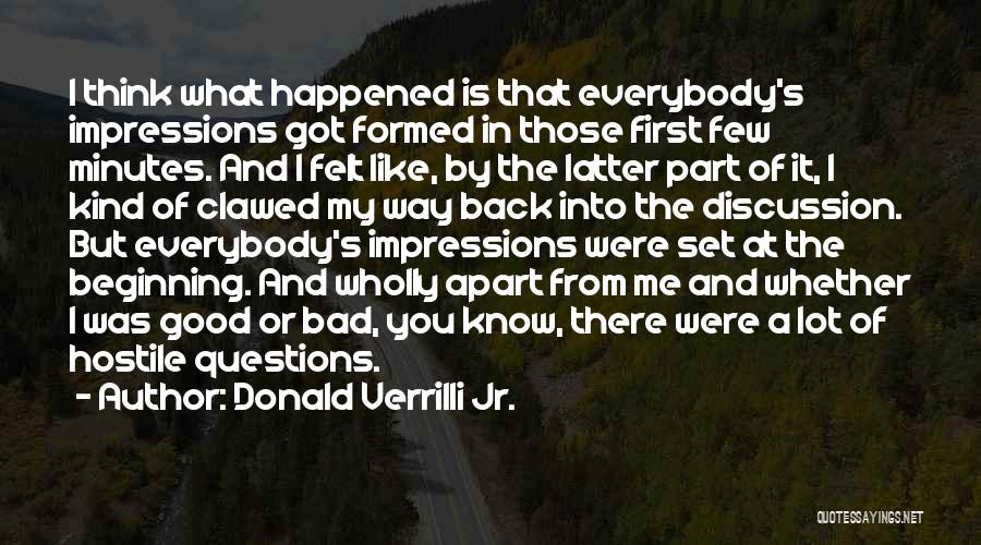 Donald Verrilli Jr. Quotes: I Think What Happened Is That Everybody's Impressions Got Formed In Those First Few Minutes. And I Felt Like, By