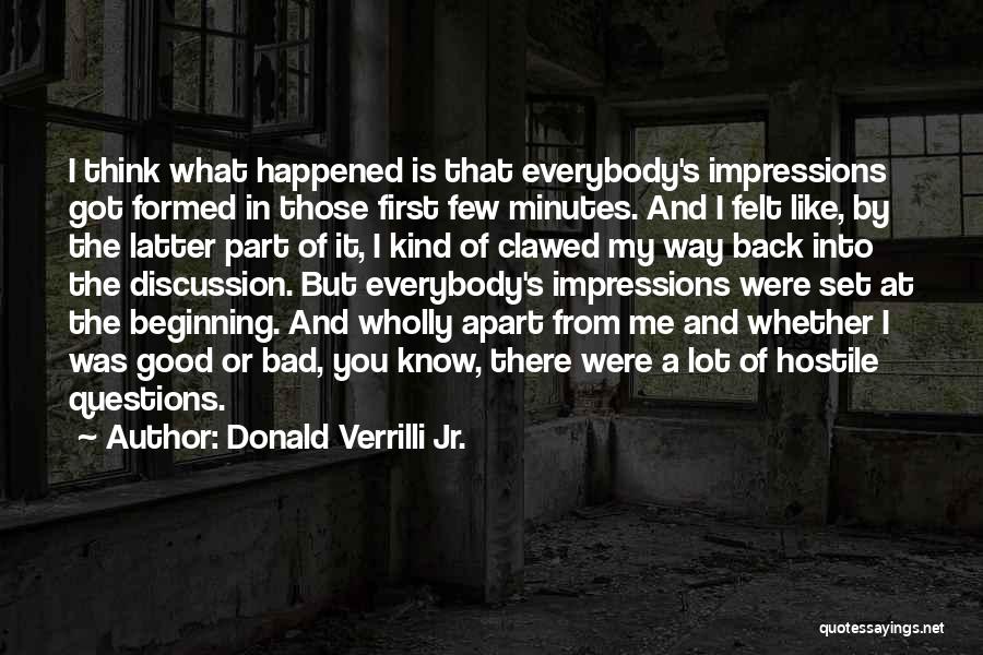 Donald Verrilli Jr. Quotes: I Think What Happened Is That Everybody's Impressions Got Formed In Those First Few Minutes. And I Felt Like, By