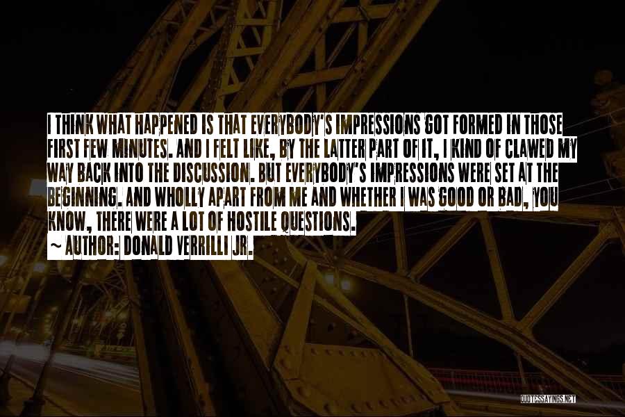 Donald Verrilli Jr. Quotes: I Think What Happened Is That Everybody's Impressions Got Formed In Those First Few Minutes. And I Felt Like, By