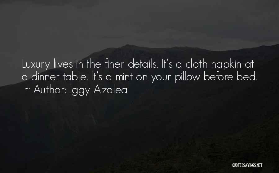 Iggy Azalea Quotes: Luxury Lives In The Finer Details. It's A Cloth Napkin At A Dinner Table. It's A Mint On Your Pillow