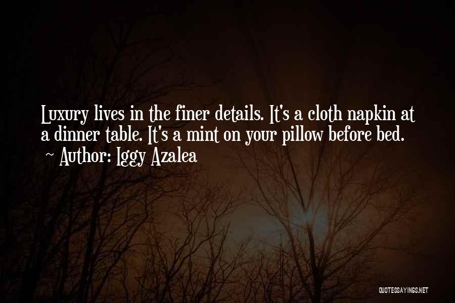 Iggy Azalea Quotes: Luxury Lives In The Finer Details. It's A Cloth Napkin At A Dinner Table. It's A Mint On Your Pillow