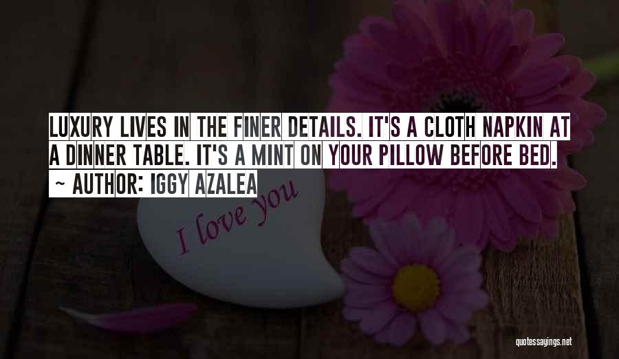 Iggy Azalea Quotes: Luxury Lives In The Finer Details. It's A Cloth Napkin At A Dinner Table. It's A Mint On Your Pillow