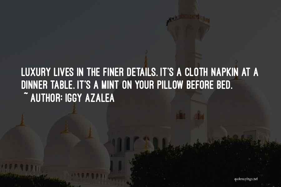 Iggy Azalea Quotes: Luxury Lives In The Finer Details. It's A Cloth Napkin At A Dinner Table. It's A Mint On Your Pillow