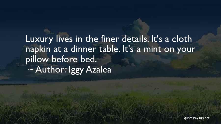 Iggy Azalea Quotes: Luxury Lives In The Finer Details. It's A Cloth Napkin At A Dinner Table. It's A Mint On Your Pillow