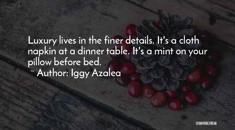 Iggy Azalea Quotes: Luxury Lives In The Finer Details. It's A Cloth Napkin At A Dinner Table. It's A Mint On Your Pillow