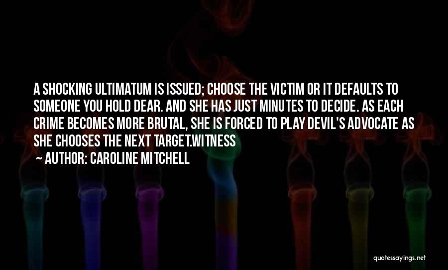 Caroline Mitchell Quotes: A Shocking Ultimatum Is Issued; Choose The Victim Or It Defaults To Someone You Hold Dear. And She Has Just