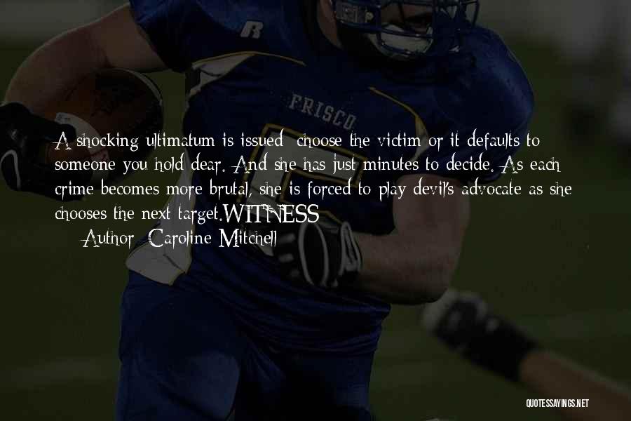 Caroline Mitchell Quotes: A Shocking Ultimatum Is Issued; Choose The Victim Or It Defaults To Someone You Hold Dear. And She Has Just