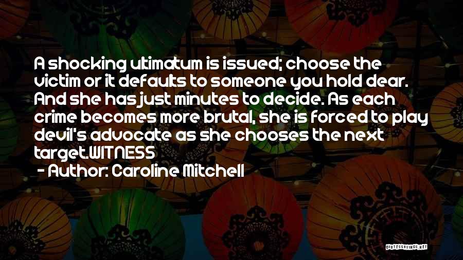 Caroline Mitchell Quotes: A Shocking Ultimatum Is Issued; Choose The Victim Or It Defaults To Someone You Hold Dear. And She Has Just
