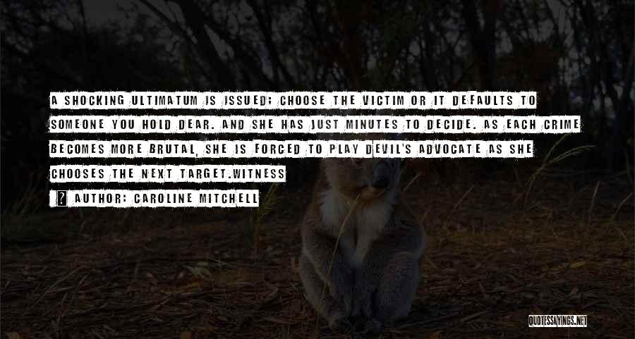 Caroline Mitchell Quotes: A Shocking Ultimatum Is Issued; Choose The Victim Or It Defaults To Someone You Hold Dear. And She Has Just