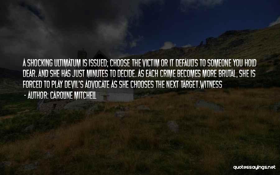 Caroline Mitchell Quotes: A Shocking Ultimatum Is Issued; Choose The Victim Or It Defaults To Someone You Hold Dear. And She Has Just