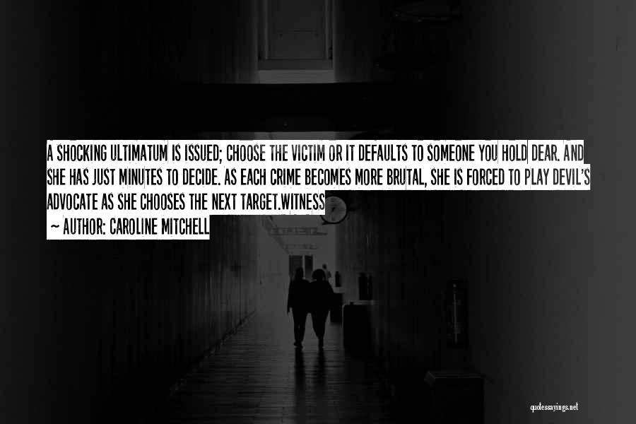 Caroline Mitchell Quotes: A Shocking Ultimatum Is Issued; Choose The Victim Or It Defaults To Someone You Hold Dear. And She Has Just