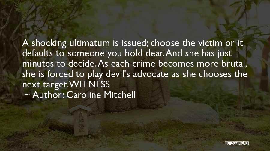 Caroline Mitchell Quotes: A Shocking Ultimatum Is Issued; Choose The Victim Or It Defaults To Someone You Hold Dear. And She Has Just